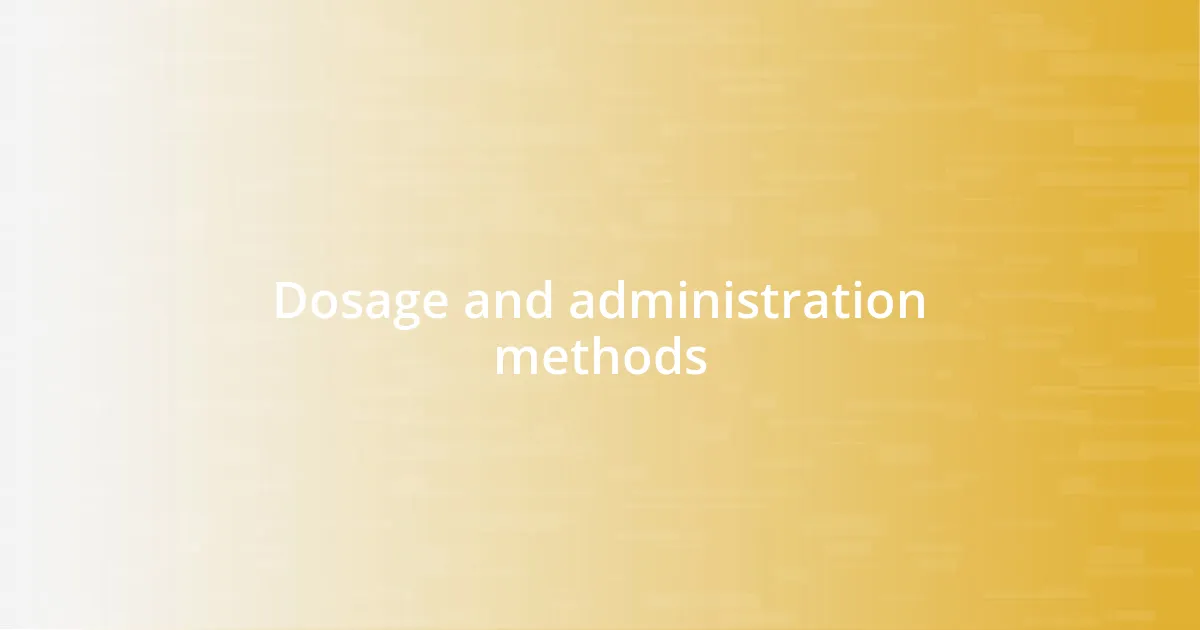 Dosage and administration methods