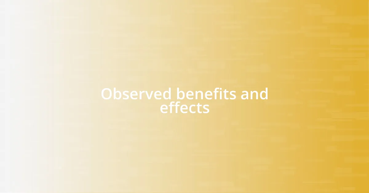 Observed benefits and effects