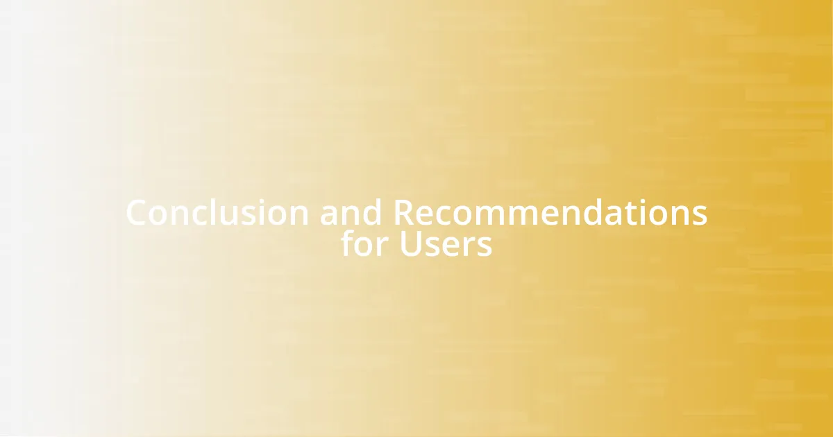 Conclusion and Recommendations for Users