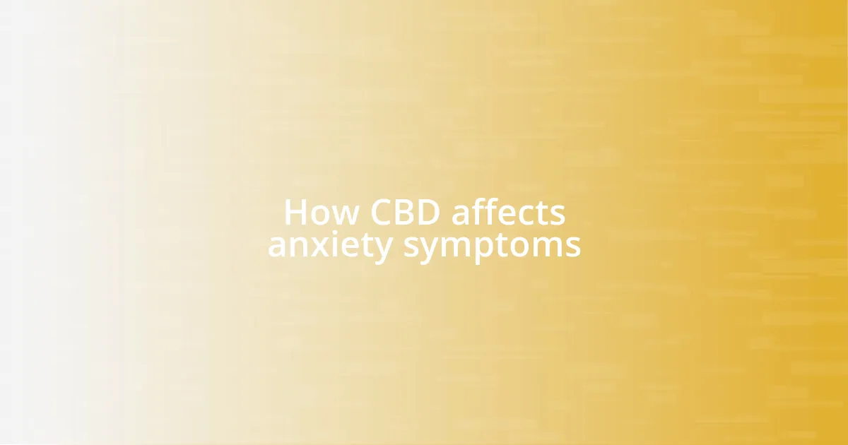 How CBD affects anxiety symptoms