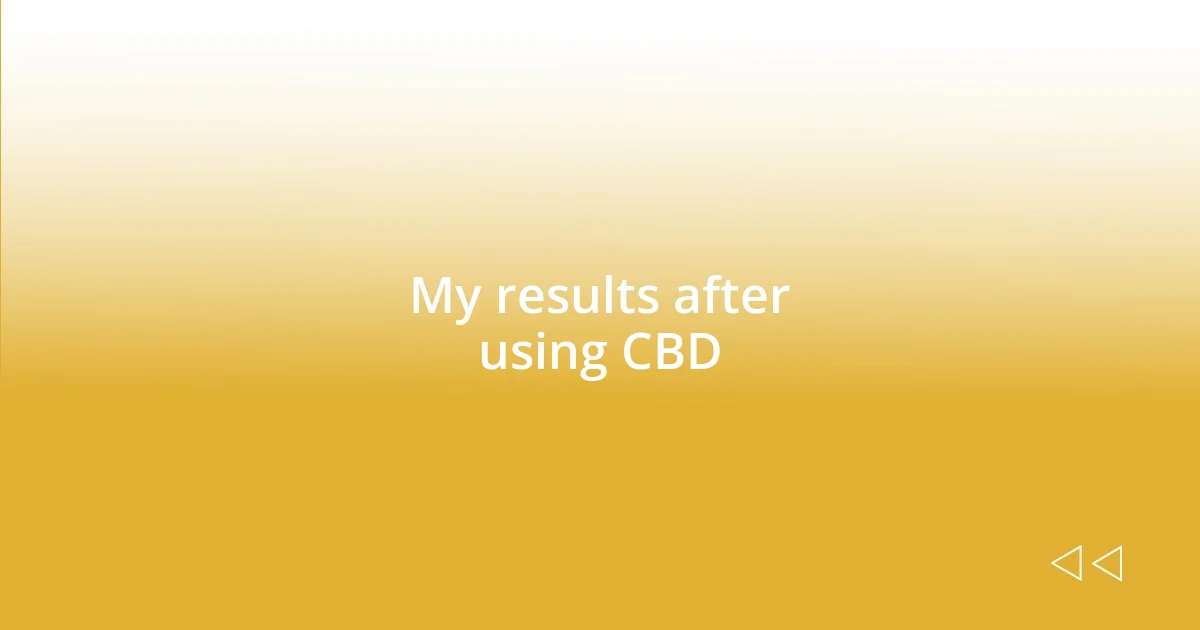 My results after using CBD