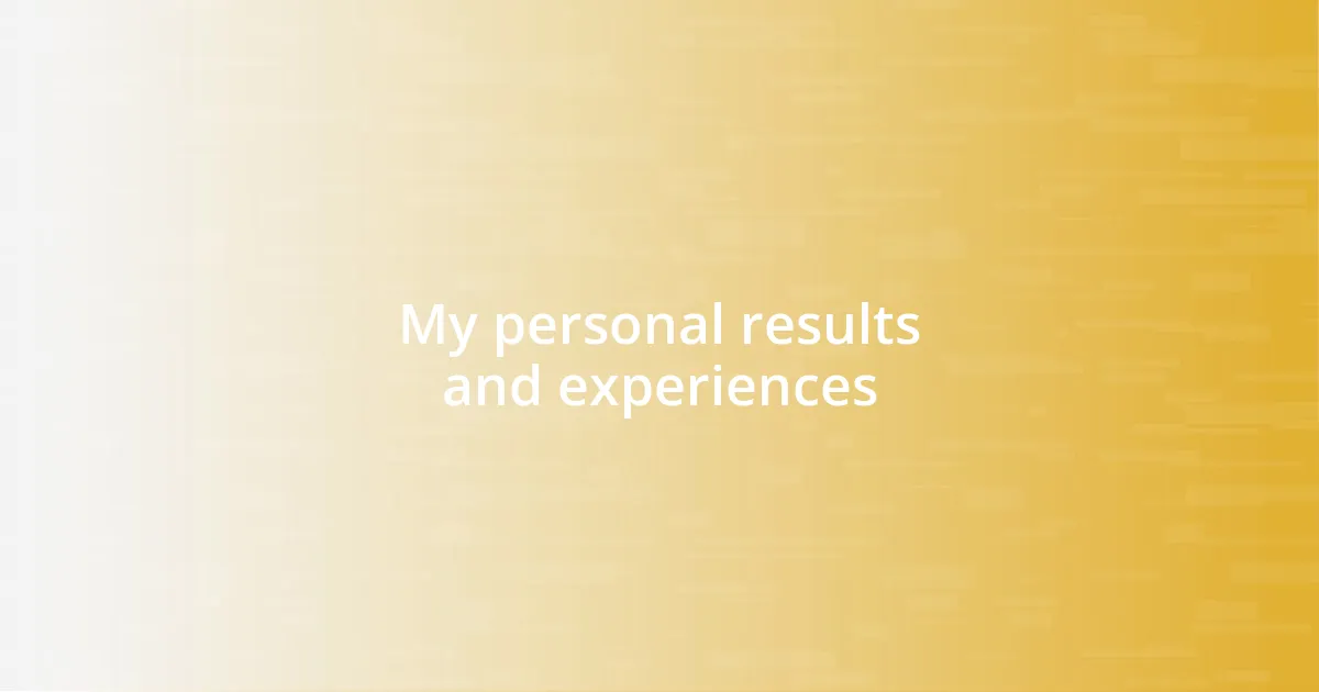 My personal results and experiences