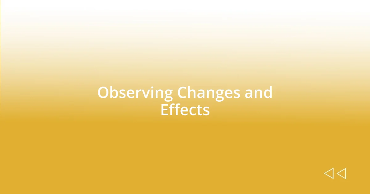 Observing Changes and Effects