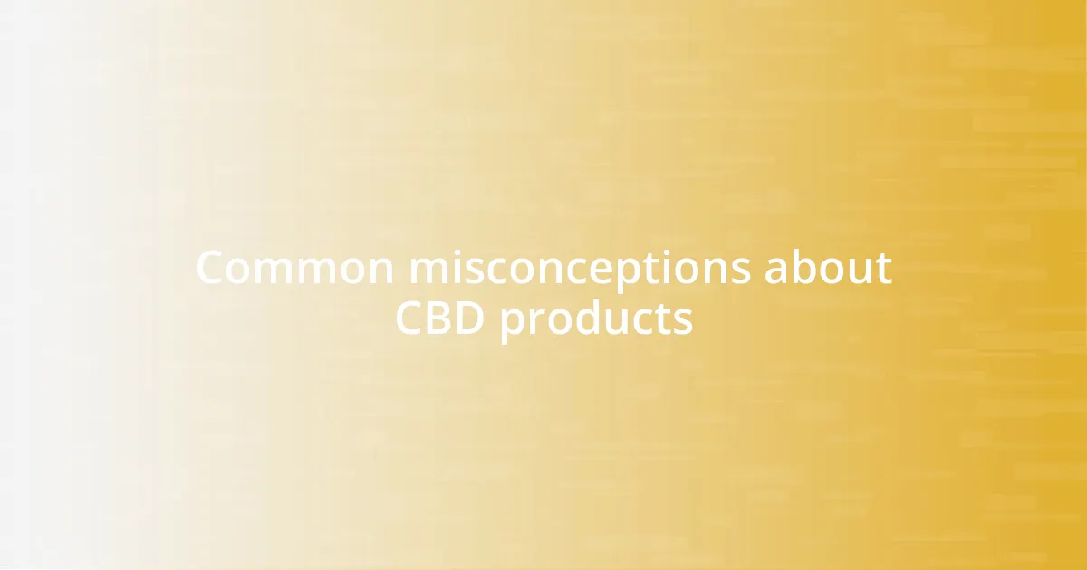 Common misconceptions about CBD products