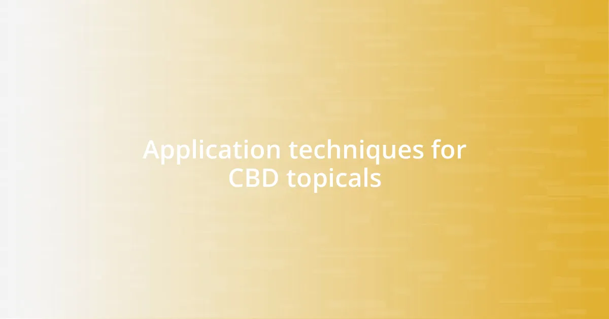 Application techniques for CBD topicals