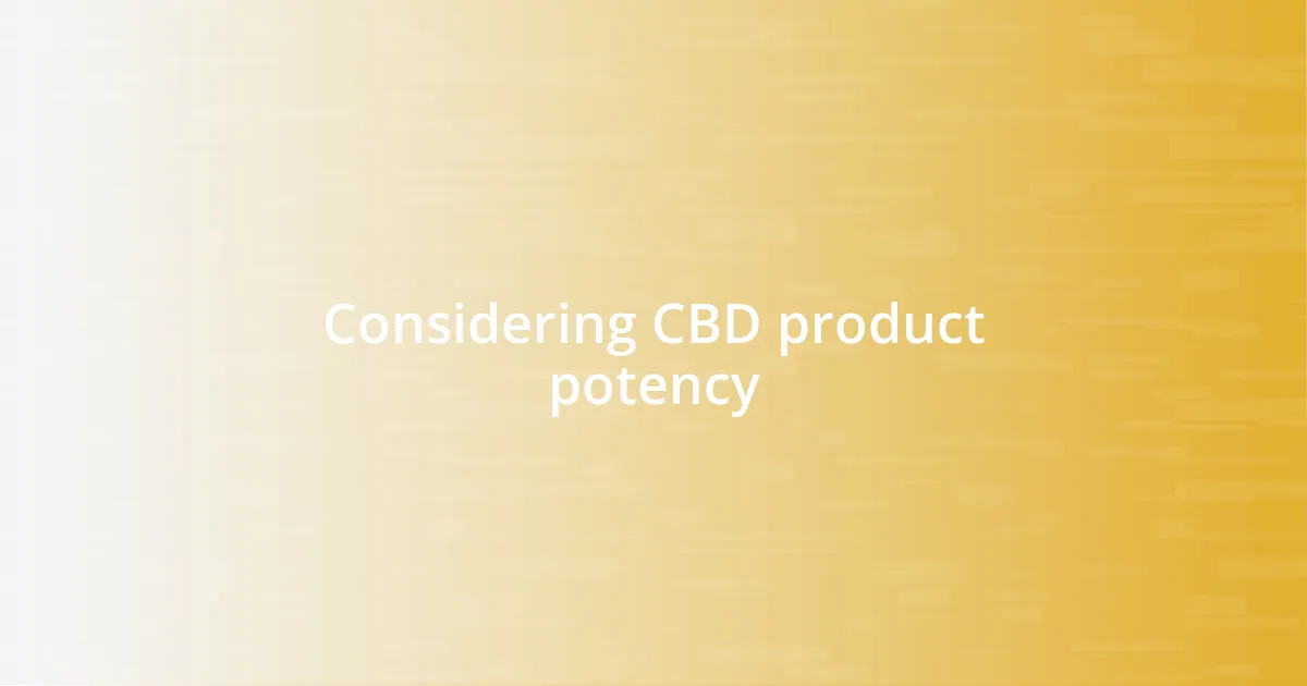 Considering CBD product potency