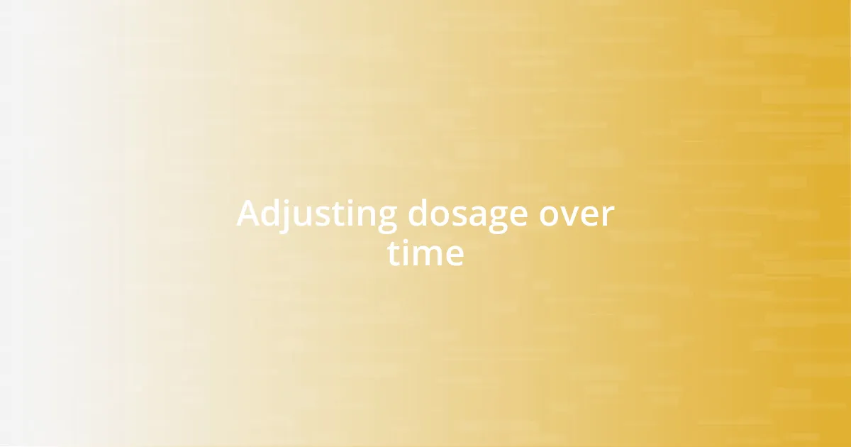 Adjusting dosage over time