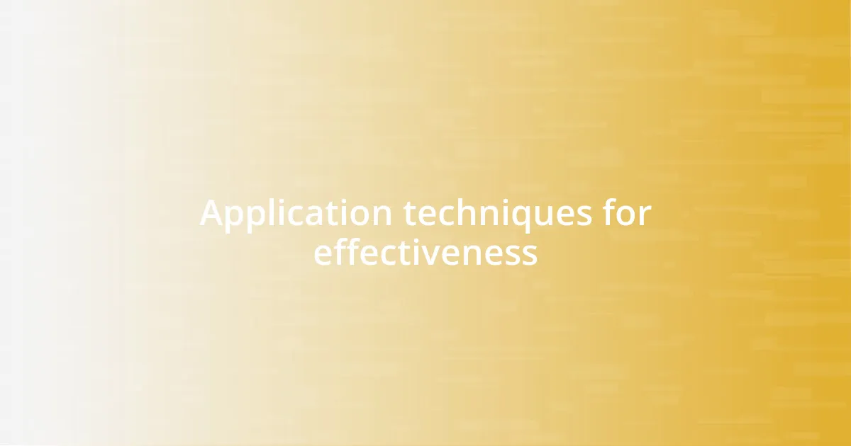 Application techniques for effectiveness