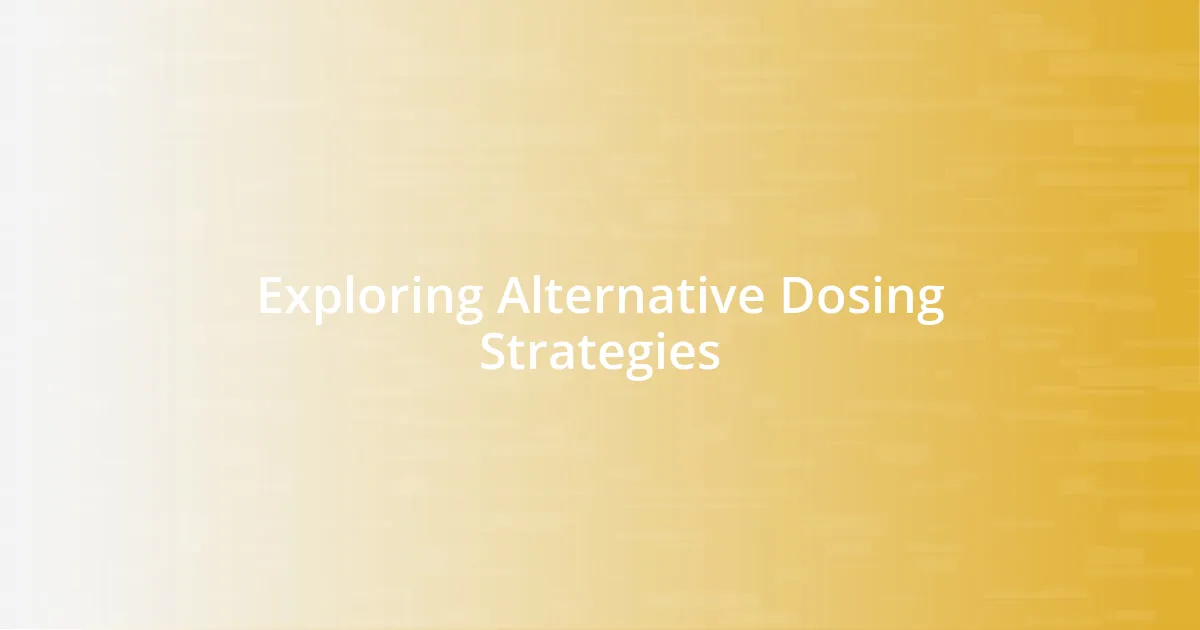 Exploring Alternative Dosing Strategies