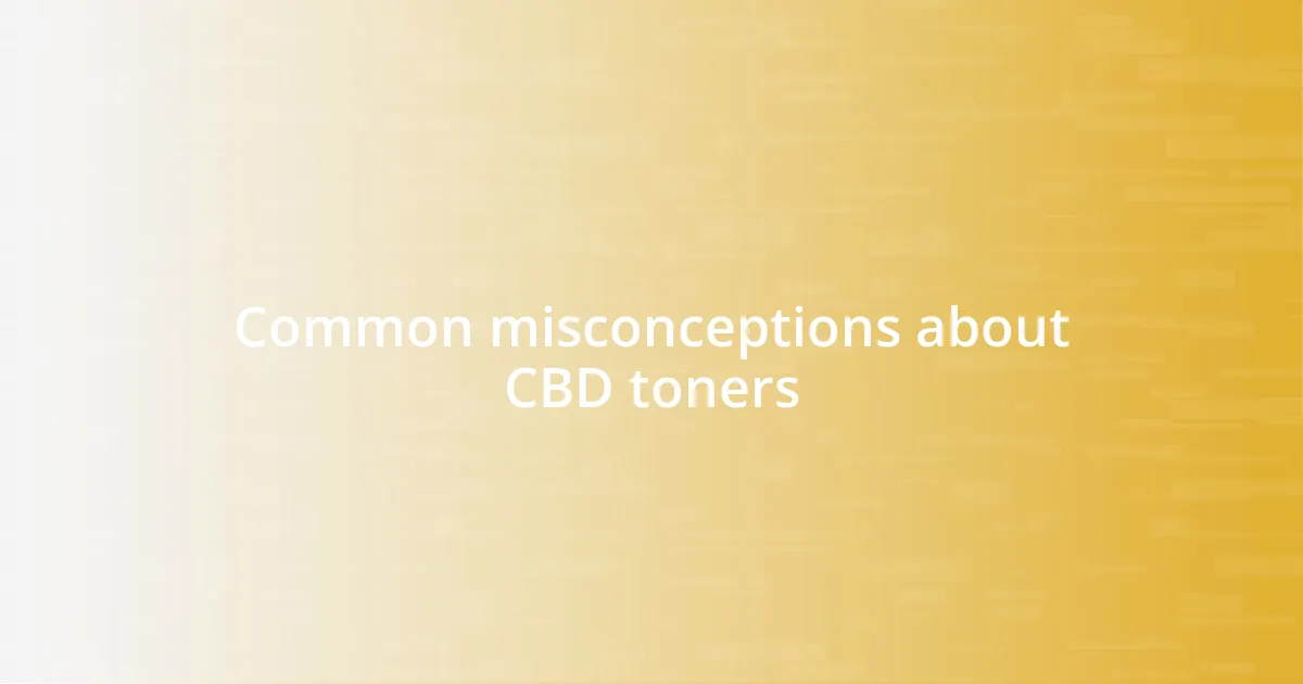 Common misconceptions about CBD toners